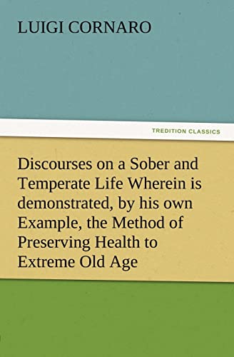 Stock image for Discourses on a Sober and Temperate Life Wherein is demonstrated, by his own Example, the Method of Preserving Health to Extreme Old Age for sale by PBShop.store US
