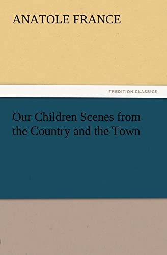 Our Children Scenes from the Country and the Town (9783847212638) by France, Anatole