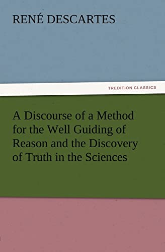 Beispielbild fr A Discourse of a Method for the Well Guiding of Reason and the Discovery of Truth in the Sciences zum Verkauf von Lucky's Textbooks