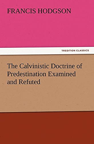 Beispielbild fr The Calvinistic Doctrine of Predestination Examined and Refuted zum Verkauf von Chiron Media