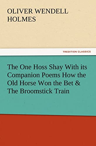 9783847213208: The One Hoss Shay With its Companion Poems How the Old Horse Won the Bet & The Broomstick Train (TREDITION CLASSICS)