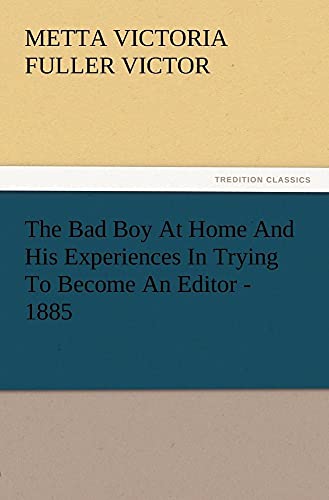 Stock image for The Bad Boy At Home And His Experiences In Trying To Become An Editor - 1885 for sale by Lucky's Textbooks