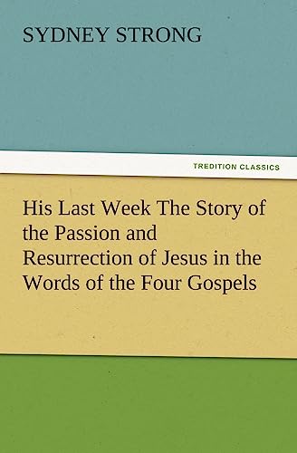 Beispielbild fr His Last Week The Story of the Passion and Resurrection of Jesus in the Words of the Four Gospels zum Verkauf von Chiron Media