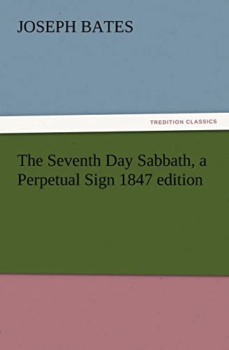 The Seventh Day Sabbath, a Perpetual Sign 1847 Edition (9783847213680) by Bates, Joseph