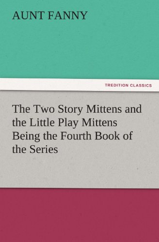 Beispielbild fr The Two Story Mittens and the Little Play Mittens Being the Fourth Book of the Series zum Verkauf von Lucky's Textbooks