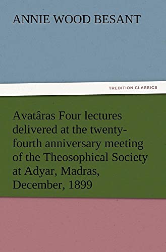 Stock image for Avatras Four lectures delivered at the twenty-fourth anniversary meeting of the Theosophical Society at Adyar, Madras, December, 1899 for sale by Lucky's Textbooks