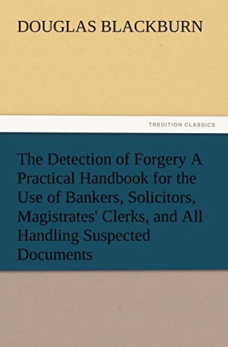 Stock image for The Detection of Forgery A Practical Handbook for the Use of Bankers, Solicitors, Magistrates' Clerks, and All Handling Suspected Documents for sale by Lucky's Textbooks