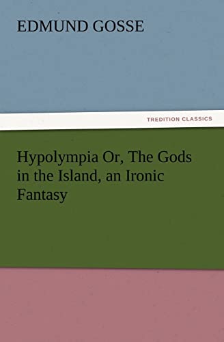 Hypolympia Or, The Gods in the Island, an Ironic Fantasy (9783847215011) by Gosse, Edmund