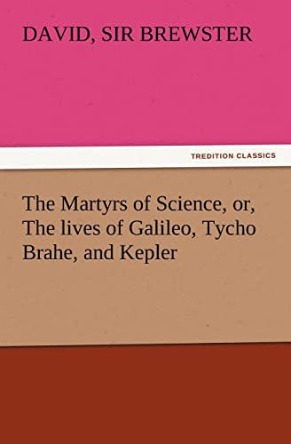 Stock image for The Martyrs of Science, Or, the Lives of Galileo, Tycho Brahe, and Kepler for sale by Lucky's Textbooks