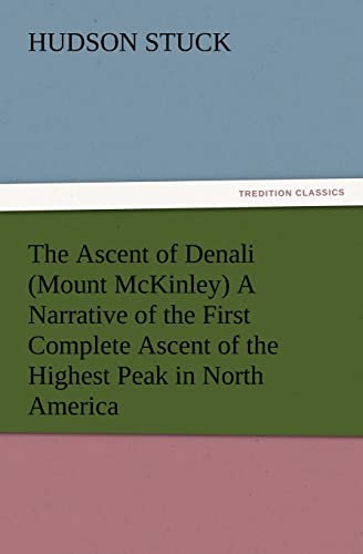 Stock image for The Ascent of Denali (Mount McKinley) A Narrative of the First Complete Ascent of the Highest Peak in North America for sale by Lucky's Textbooks