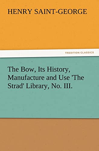 Stock image for The Bow, Its History, Manufacture and Use 'The Strad' Library, No. III. for sale by Lucky's Textbooks