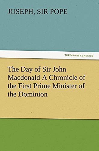 Stock image for The Day of Sir John Macdonald A Chronicle of the First Prime Minister of the Dominion for sale by Lucky's Textbooks
