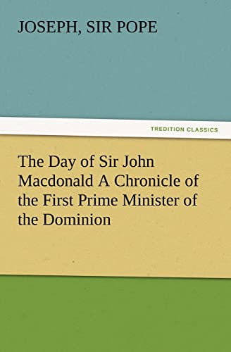 9783847217220: The Day of Sir John Macdonald A Chronicle of the First Prime Minister of the Dominion