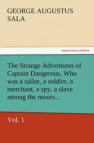 The Strange Adventures of Captain Dangerous, Vol. 1 Who Was a Sailor, a Soldier, a Merchant, a Spy, a Slave Among the Moors... (9783847217343) by Sala, George Augustus