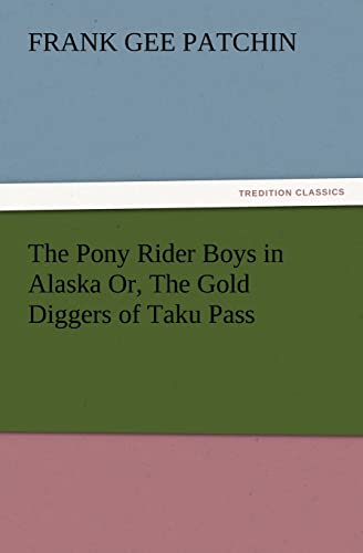 The Pony Rider Boys in Alaska Or, the Gold Diggers of Taku Pass (9783847217442) by Patchin, Frank Gee
