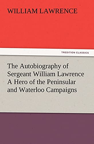 Beispielbild für The Autobiography of Sergeant William Lawrence A Hero of the Peninsular and Waterloo Campaigns zum Verkauf von WorldofBooks
