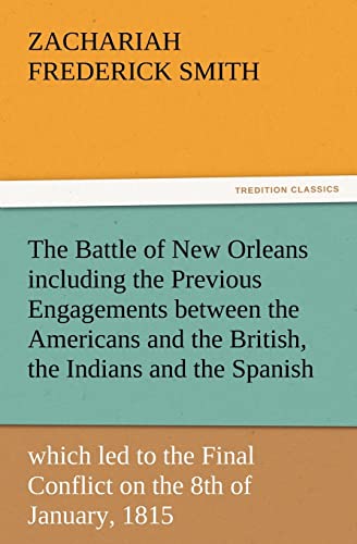 Imagen de archivo de The Battle of New Orleans including the Previous Engagements between the Americans and the British, the Indians and the Spanish which led to the Final Conflict on the 8th of January, 1815 a la venta por Lucky's Textbooks