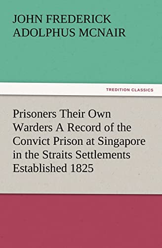 Beispielbild fr Prisoners Their Own Warders A Record of the Convict Prison at Singapore in the Straits Settlements Established 1825 zum Verkauf von Lucky's Textbooks