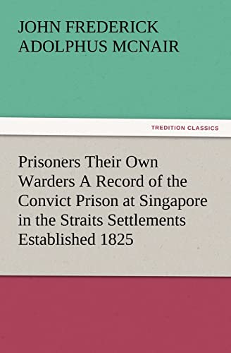 9783847219361: Prisoners Their Own Warders A Record of the Convict Prison at Singapore in the Straits Settlements Established 1825