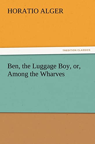 Ben, the Luggage Boy, or, Among the Wharves (9783847219613) by Alger, Horatio