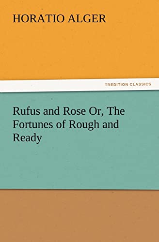 Rufus and Rose Or, The Fortunes of Rough and Ready (9783847220145) by Alger, Horatio