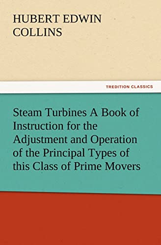Stock image for Steam Turbines A Book of Instruction for the Adjustment and Operation of the Principal Types of this Class of Prime Movers for sale by Lucky's Textbooks