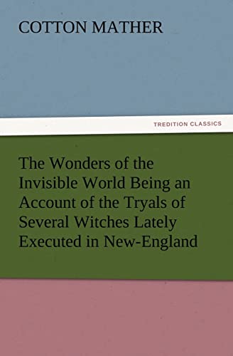 Beispielbild fr The Wonders of the Invisible World Being an Account of the Tryals of Several Witches Lately Executed in New-England, to which is added A Farther . the New-England Witches (TREDITION CLASSICS) zum Verkauf von Mispah books