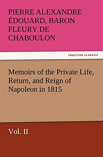 Stock image for Memoirs of the Private Life, Return, and Reign of Napoleon in 1815, Vol. II for sale by Lucky's Textbooks