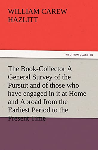 The Book-Collector A General Survey of the Pursuit and of those who have engaged in it at Home and Abroad from the Earliest Period to the Present Time (9783847222880) by Hazlitt, William Carew