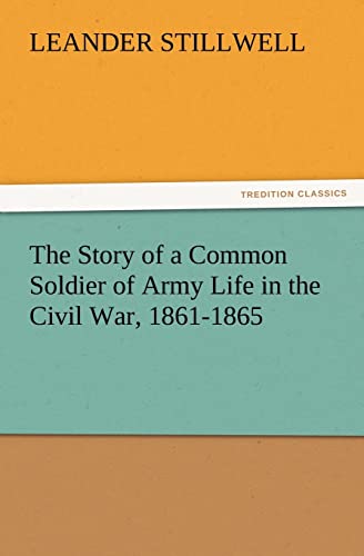 Beispielbild fr The Story of a Common Soldier of Army Life in the Civil War, 1861-1865 zum Verkauf von Lucky's Textbooks