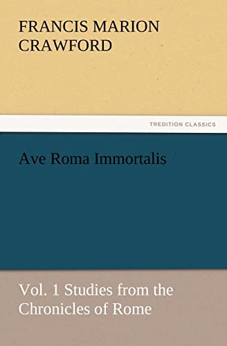 Ave Roma Immortalis, Vol. 1 Studies from the Chronicles of Rome - F. Marion (Francis Marion) Crawford