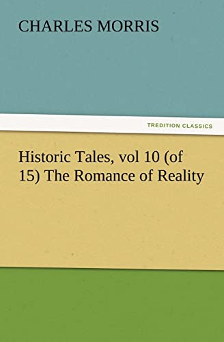 Historic Tales, vol 10 (of 15) The Romance of Reality (9783847223757) by Morris, Charles
