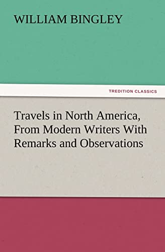 9783847224532: Travels in North America, from Modern Writers with Remarks and Observations, Exhibiting a Connected View of the Geography and Present State of That Qu (TREDITION CLASSICS) [Idioma Ingls]