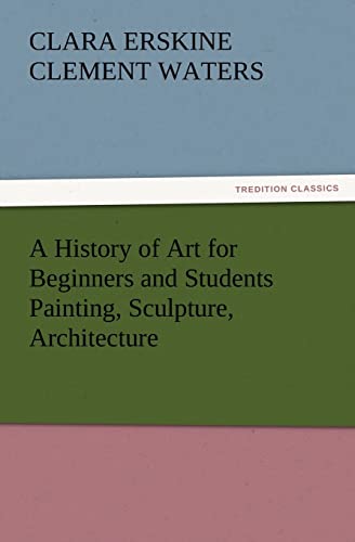 Beispielbild fr A History of Art for Beginners and Students Painting, Sculpture, Architecture zum Verkauf von Lucky's Textbooks