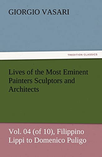 Lives of the Most Eminent Painters Sculptors and Architects Vol. 04 (of 10), Filippino Lippi to Domenico Puligo - Giorgio Vasari