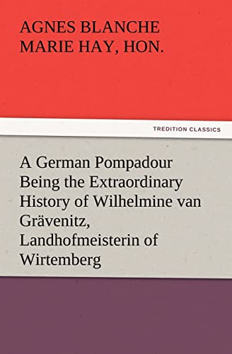 9783847224952: A German Pompadour Being the Extraordinary History of Wilhelmine van Grvenitz, Landhofmeisterin of Wirtemberg