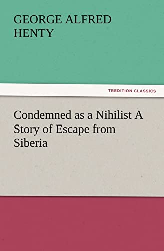 Stock image for Condemned as a Nihilist A Story of Escape from Siberia for sale by Lucky's Textbooks