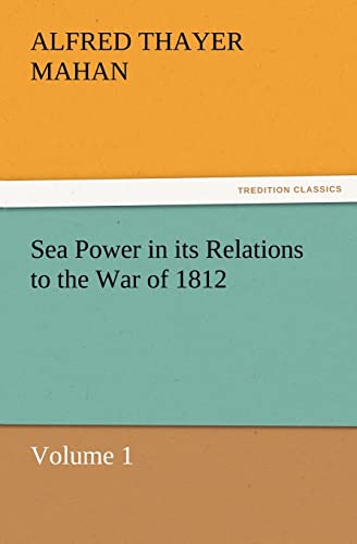 Sea Power in its Relations to the War of 1812 Volume 1 - A. T. (Alfred Thayer) Mahan