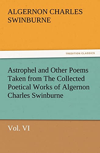 Stock image for Astrophel and Other Poems Taken from the Collected Poetical Works of Algernon Charles Swinburne, Vol. VI for sale by Lucky's Textbooks