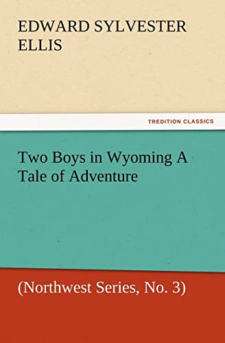 Two Boys in Wyoming a Tale of Adventure (Northwest Series, No. 3) (9783847228707) by Ellis, Edward Sylvester