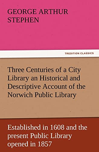 Imagen de archivo de Three Centuries of a City Library an Historical and Descriptive Account of the Norwich Public Library Established in 1608 and the Present Public Libra a la venta por Lucky's Textbooks