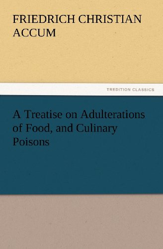 9783847229391: A Treatise on Adulterations of Food, and Culinary Poisons Exhibiting the Fraudulent Sophistications of Bread, Beer, Wine, Spiritous Liquors, Tea, Co