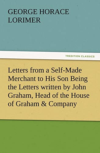 9783847229896: Letters from a Self-Made Merchant to His Son Being the Letters Written by John Graham, Head of the House of Graham & Company, Pork-Packers in Chicago,