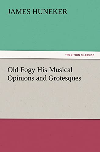 Old Fogy His Musical Opinions and Grotesques (9783847231189) by Huneker, James