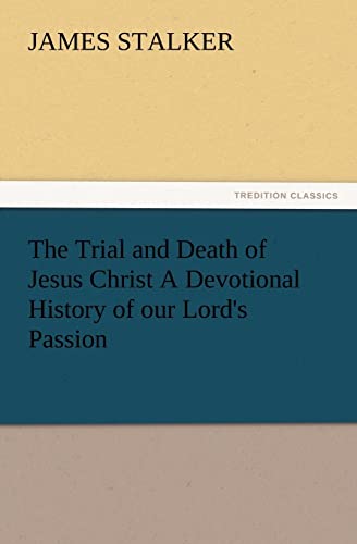 The Trial and Death of Jesus Christ a Devotional History of Our Lord's Passion (9783847231349) by Stalker, James