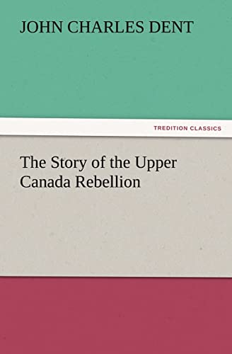 9783847231653: The Story of the Upper Canada Rebellion (TREDITION CLASSICS)