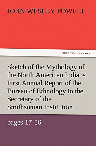 9783847231998: Sketch of the Mythology of the North American Indians First Annual Report of the Bureau of Ethnology to the Secretary of the Smithsonian Institution, ... 1881, pages 17-56 (TREDITION CLASSICS)