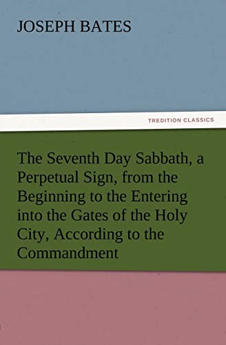 Stock image for The Seventh Day Sabbath, a Perpetual Sign, from the Beginning to the Entering Into the Gates of the Holy City, According to the Commandment for sale by Chiron Media