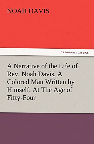 Beispielbild fr A Narrative of the Life of REV. Noah Davis, a Colored Man Written by Himself, at the Age of Fifty-Four zum Verkauf von Chiron Media