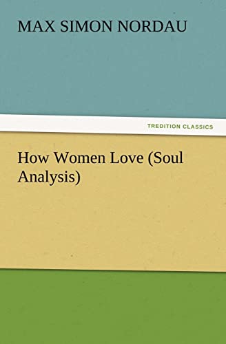 How Women Love (Soul Analysis) (9783847232810) by Nordau, Max Simon